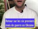 retour sur six mois de guerre en Ukraine