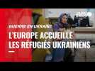 VIDÉO. Guerre en Ukraine : l'Europe accueille les réfugiés ukrainiens