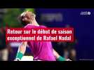VIDÉO Tennis. Retour sur le début de saison exceptionnel de Rafael Nadal