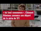 VIDÉO. « Ici tout commence » : Clément Rémiens annonce son départ de la série de TF1