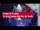VIDÉO Coupe de France. Le programme des 8es de finale