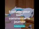 5 astuces pour bien commencer la journée