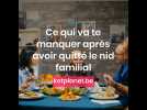 Tout ce qui va te manquer après avoir quitté le nid familial