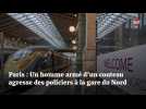 Paris : Un homme armé d'un couteau agresse des policiers à la gare du Nord