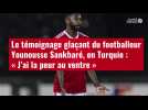 VIDÉO. Le témoignage glaçant du footballeur Younousse Sankharé, en Turquie