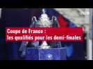 VIDÉO. Coupe de France : les qualifiés pour les demi-finales