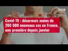 VIDÉO. Covid-19 : désormais moins de 200 000 nouveaux cas en France, une première