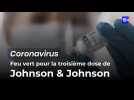 Johnson & Johnson : feu vert pour une troisième dose