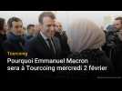 Pourquoi Emmanuel Macron sera à Tourcoing mercredi 2 février