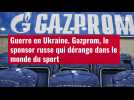 VIDÉO. Guerre en Ukraine. Gazprom, le sponsor russe qui dérange dans le monde du sport