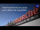 Intermarché mis en cause pour défaut de traçabilité