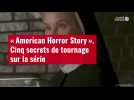 VIDÉO. « American Horror Story ». Cinq secrets de tournage sur la série