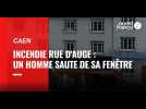 VIDEO. Incendie rue d'Auge à Caen : un homme saute du deuxième étage pour échapper aux flammes