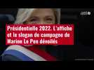VIDÉO. Présidentielle 2022 : l'affiche et le slogan de campagne de Marine Le Pen dévoilés