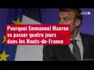 VIDÉO. Pourquoi Emmanuel Macron va passer quatre jours dans les Hauts-de-France