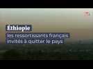 Éthiopie : les ressortissants français invités à quitter le pays