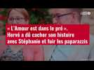 VIDÉO. « L'Amour est dans le pré » : Hervé a dû cacher son histoire avec Stéphanie et fuir les paparazzis