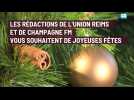 Les redactions de l'union Reims et Champagne FM vous souhaitent de bonnes fêtes