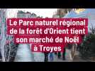 Le Parc naturel régional de la forêt d'Orient tient son marché de Noël à Troyes