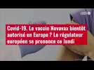 VIDÉO. Covid-19. Le vaccin Novavax bientôt autorisé en Europe ? Le régulateur européen se