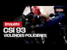 Violences policières : les images accablantes des abus et mensonges de la CSI 93