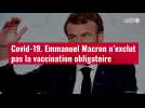 VIDÉO. Covid-19 : Emmanuel Macron n'exclut pas la vaccination obligatoire