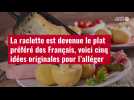 VIDÉO. La raclette est devenue le plat préféré des Français, voici cinq idées originales p