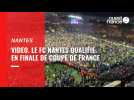 VIDÉO. Le FC Nantes qualifié en finale de Coupe de France