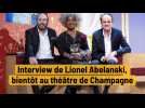 Interview de Lionel Abelanski, bientôt au théâtre de Champagne