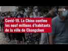 VIDÉO. Covid-19 : la Chine confine les neuf millions d'habitants de la ville de Changchun