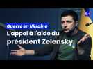 Guerre en Ukraine : l'appel à l'aide du président Zelensky