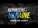 Reporters en Ukraine - Aurélien Laudy