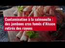 VIDÉO. Contamination à la salmonelle : des jambons crus fumés d'Alsace retirés des rayons