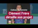 Cadeaux de Semoine: Clément Frère détaille son projet