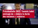 VIDÉO. Présidentielle 2022. Yannick Jadot envisage de « réduire la durée des vacances »
