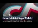 TikTok lance la bibliothèque TikTok, une nouvelle façon de créer des vidéos