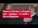 VIDÉO. Guerre en Ukraine. Le Kremlin veut « expliquer » le conflit à Gérard Depardieu