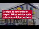 VIDÉO. Belgique. Le personnel d'un magasin Lidl se mobilise après le licenciement d'une vendeuse