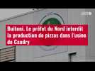VIDÉO. Buitoni. Le préfet du Nord interdit la production de pizzas dans l'usine de Caudry