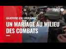 VIDÉO. Guerre en Ukraine : des soldats ukrainiens se marient près du front de Kiev