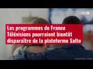 VIDÉO. Les programmes de France Télévisions pourraient bientôt disparaître de la plateforme Salto