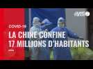 VIDÉO. Covid-19 : la Chine confine 17 millions d'habitants