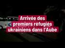 Les premiers réfugiés ukrainiens dans l'Aube