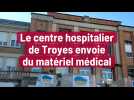 Le centre hospitalier de Troyes envoie du matériel médical