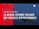 VIDÉO. Guerre en Ukraine : la Russie affirme utiliser des missiles hypersoniques