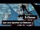 5 choses que vous ignoriez au sujet de Batman