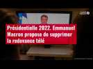 VIDÉO. Présidentielle 2022. Emmanuel Macron propose de supprimer la redevance télé