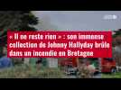 VIDÉO. « Il ne reste rien » : son immense collection de Johnny Hallyday brûle dans un incendie en Bretagne