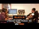 J'Passe Sur Trace #8 - Immersion dans le monde de Black M