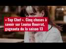 VIDÉO. « Top Chef ». Cinq choses à savoir sur Louise Bourrat, gagnante de la saison 13